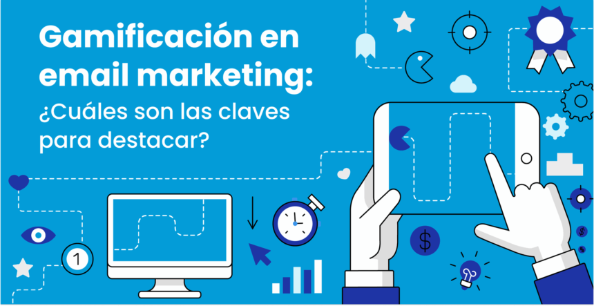 Gamificación en email marketing: ¿Cuáles son las claves para destacar?