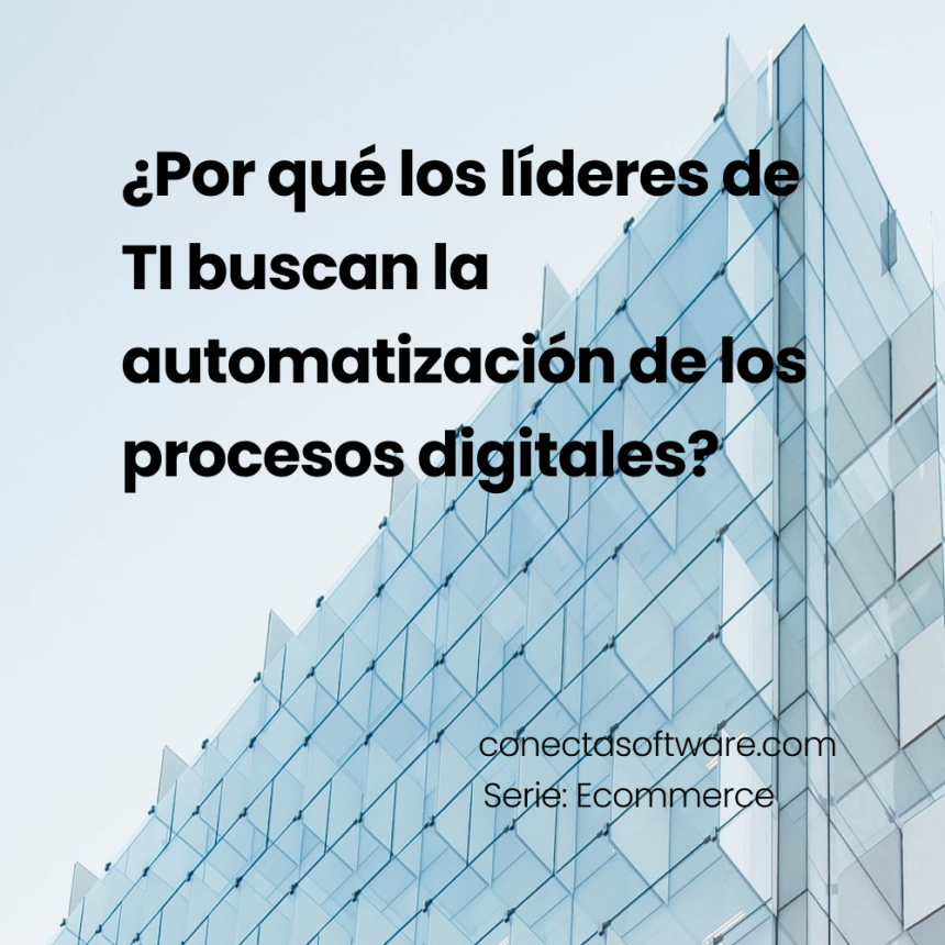 ¿Por qué los líderes de TI buscan la automatización de los procesos digitales?